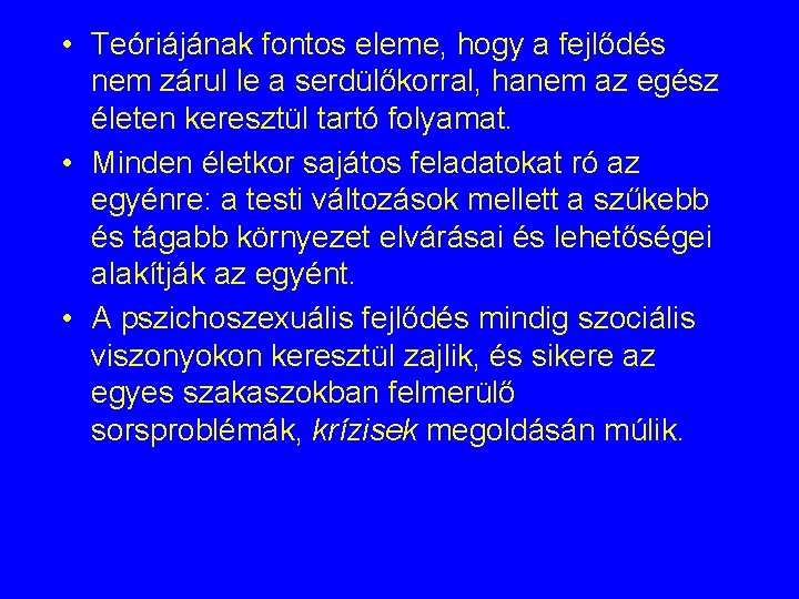  • Teóriájának fontos eleme, hogy a fejlődés nem zárul le a serdülőkorral, hanem