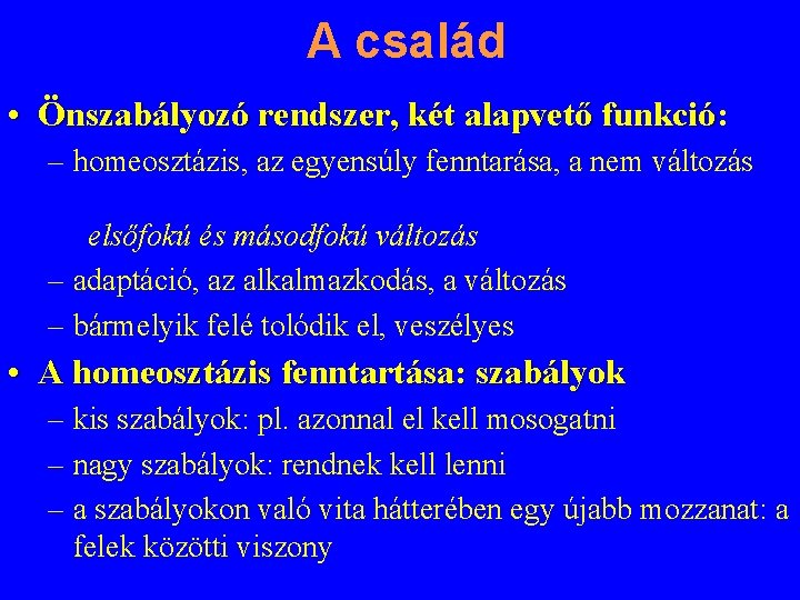 A család • Önszabályozó rendszer, két alapvető funkció: funkció – homeosztázis, az egyensúly fenntarása,