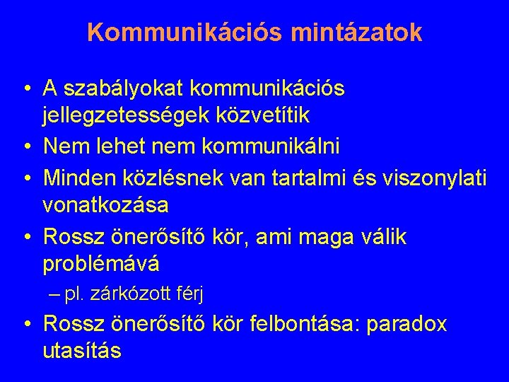 Kommunikációs mintázatok • A szabályokat kommunikációs jellegzetességek közvetítik • Nem lehet nem kommunikálni •