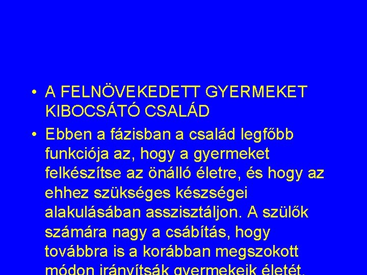  • A FELNÖVEKEDETT GYERMEKET KIBOCSÁTÓ CSALÁD • Ebben a fázisban a család legfőbb