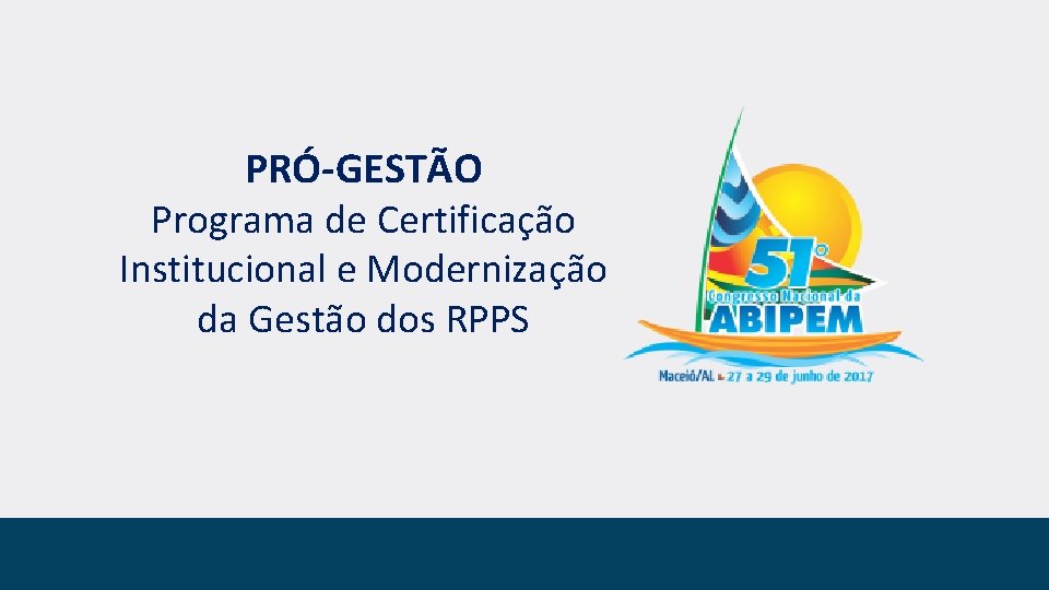 PRÓ-GESTÃO Programa de Certificação Institucional e Modernização da Gestão dos RPPS 