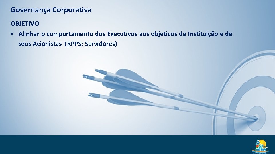 Governança Corporativa OBJETIVO • Alinhar o comportamento dos Executivos aos objetivos da Instituição e