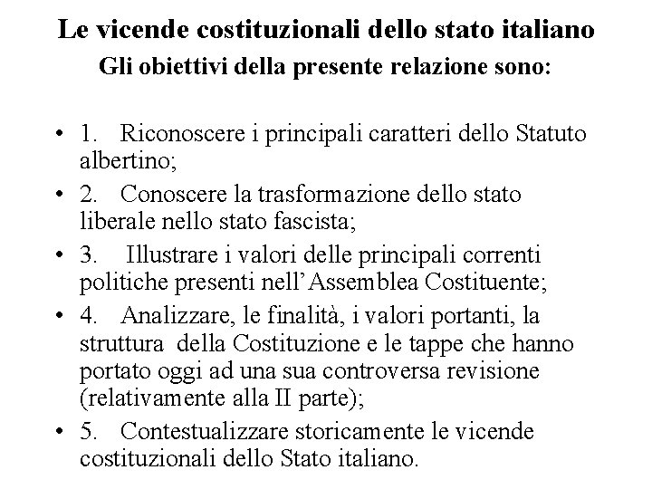 Le vicende costituzionali dello stato italiano Gli obiettivi della presente relazione sono: • 1.
