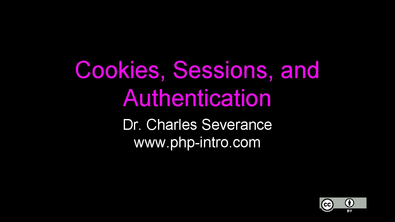 Cookies, Sessions, and Authentication Dr. Charles Severance www. php-intro. com 