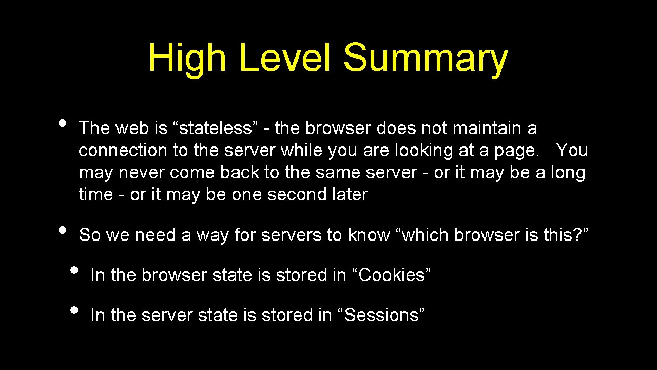 High Level Summary • • The web is “stateless” - the browser does not