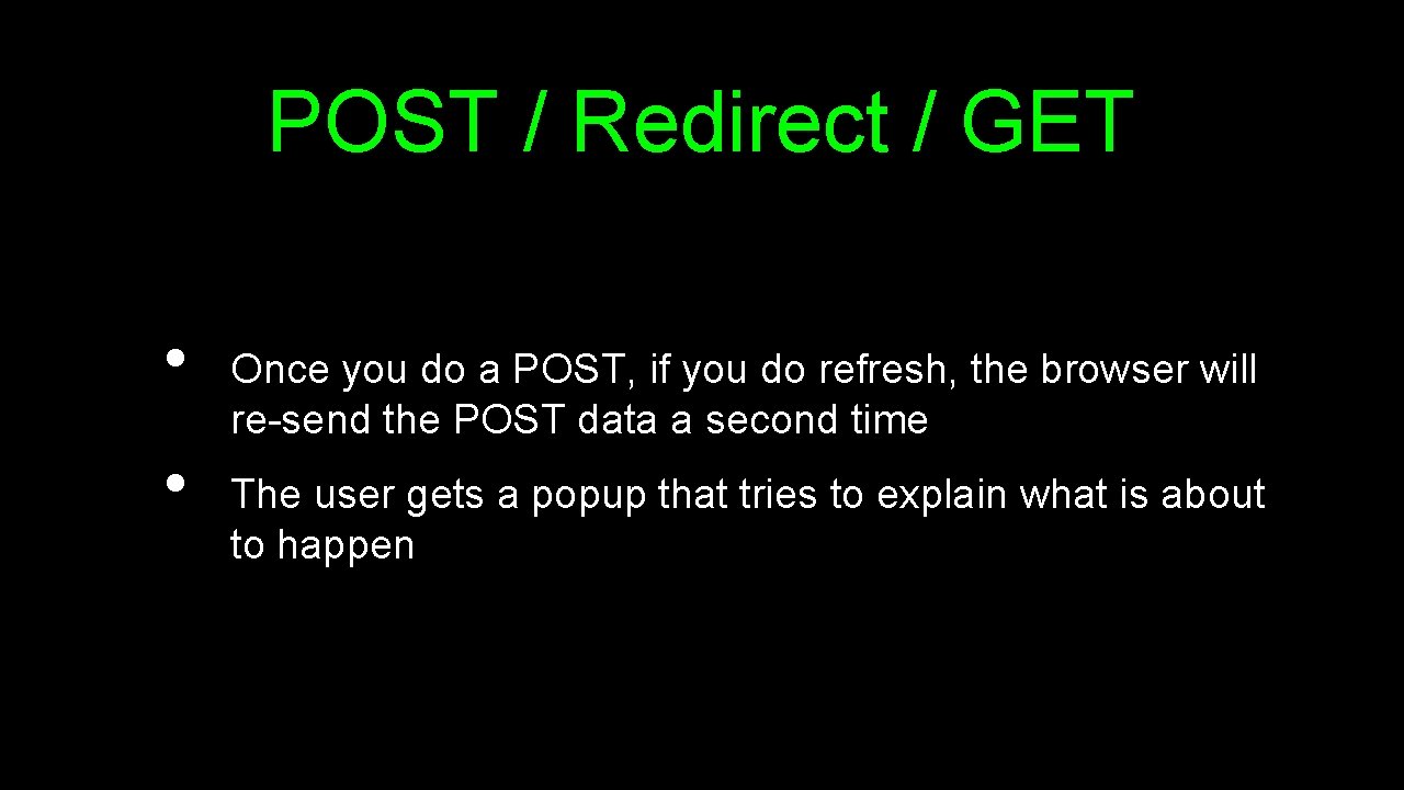 POST / Redirect / GET • • Once you do a POST, if you