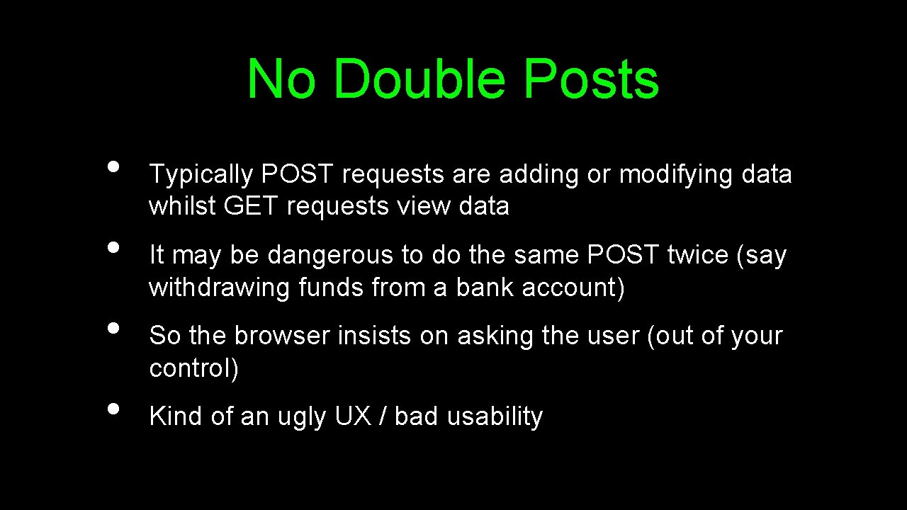 No Double Posts • • Typically POST requests are adding or modifying data whilst