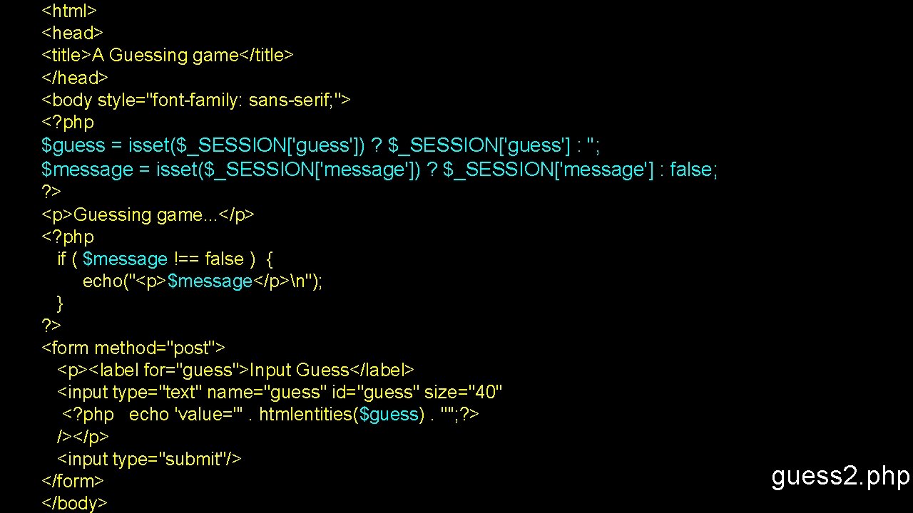 <html> <head> <title>A Guessing game</title> </head> <body style="font-family: sans-serif; "> <? php $guess =