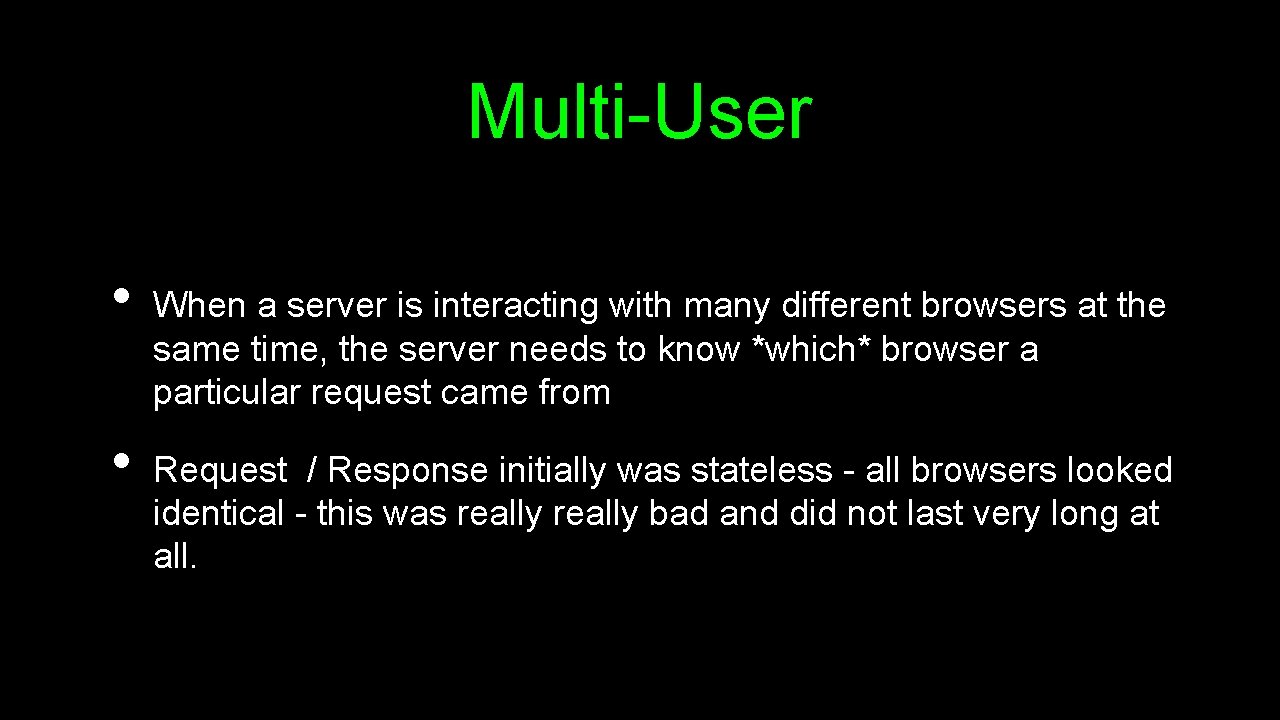 Multi-User • • When a server is interacting with many different browsers at the