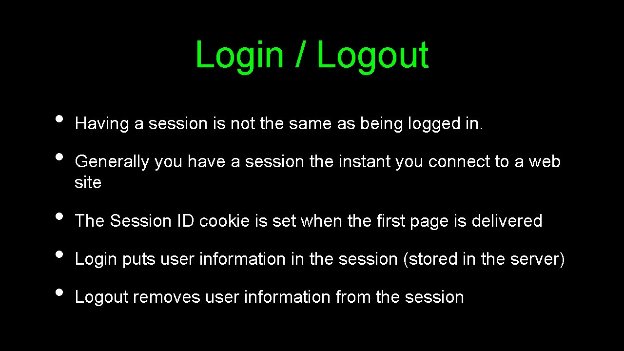 Login / Logout • • • Having a session is not the same as
