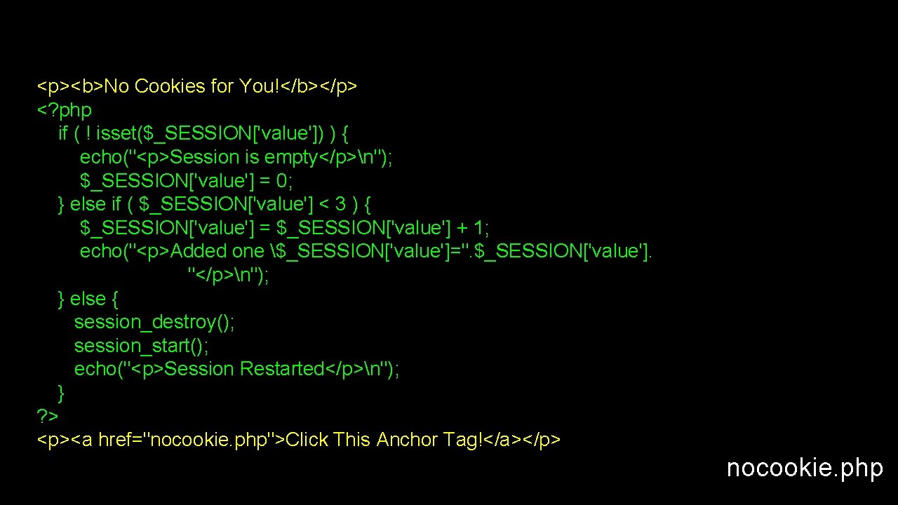 <p><b>No Cookies for You!</b></p> <? php if ( ! isset($_SESSION['value']) ) { echo("<p>Session is