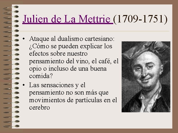 Julien de La Mettrie (1709 -1751) • Ataque al dualismo cartesiano: ¿Cómo se pueden