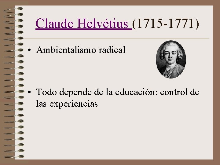 Claude Helvétius (1715 -1771) • Ambientalismo radical • Todo depende de la educación: control