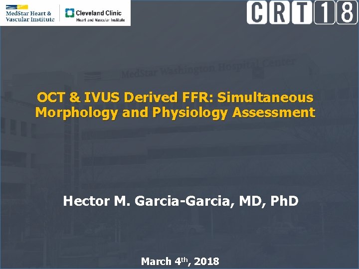 OCT & IVUS Derived FFR: Simultaneous Morphology and Physiology Assessment Hector M. Garcia-Garcia, MD,