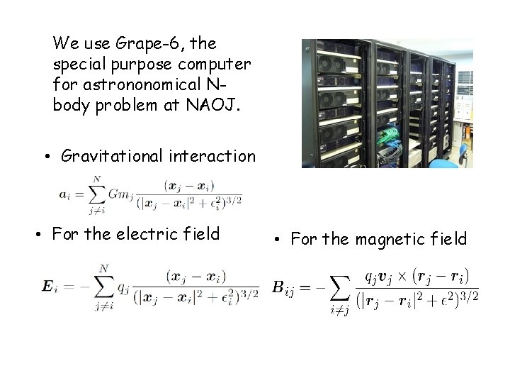 We use Grape-6, the special purpose computer for astrononomical Nbody problem at NAOJ. •