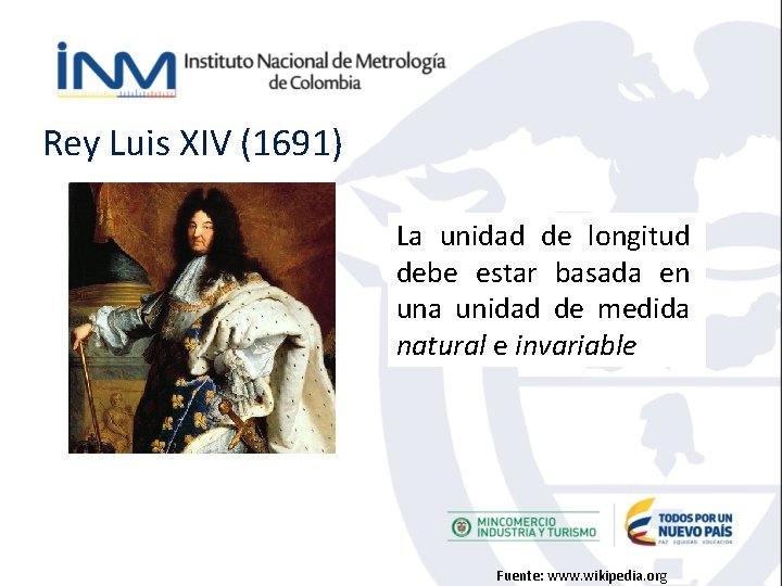 Rey Luis XIV (1691) La unidad de longitud debe estar basada en una unidad