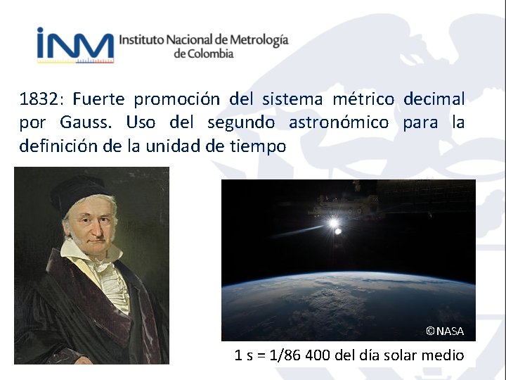 1832: Fuerte promoción del sistema métrico decimal por Gauss. Uso del segundo astronómico para