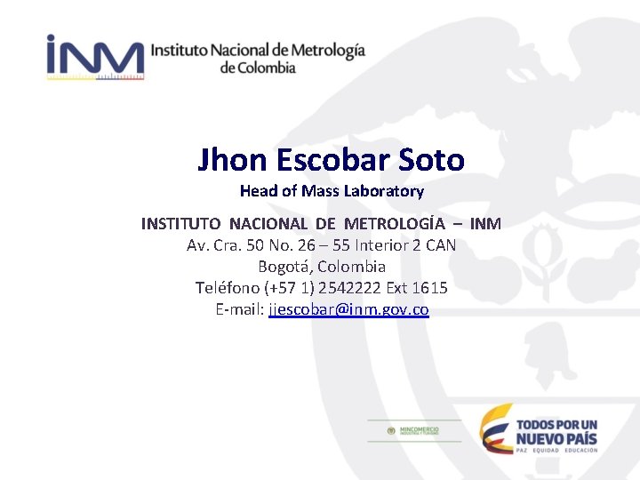 Jhon Escobar Soto Head of Mass Laboratory INSTITUTO NACIONAL DE METROLOGÍA – INM Av.