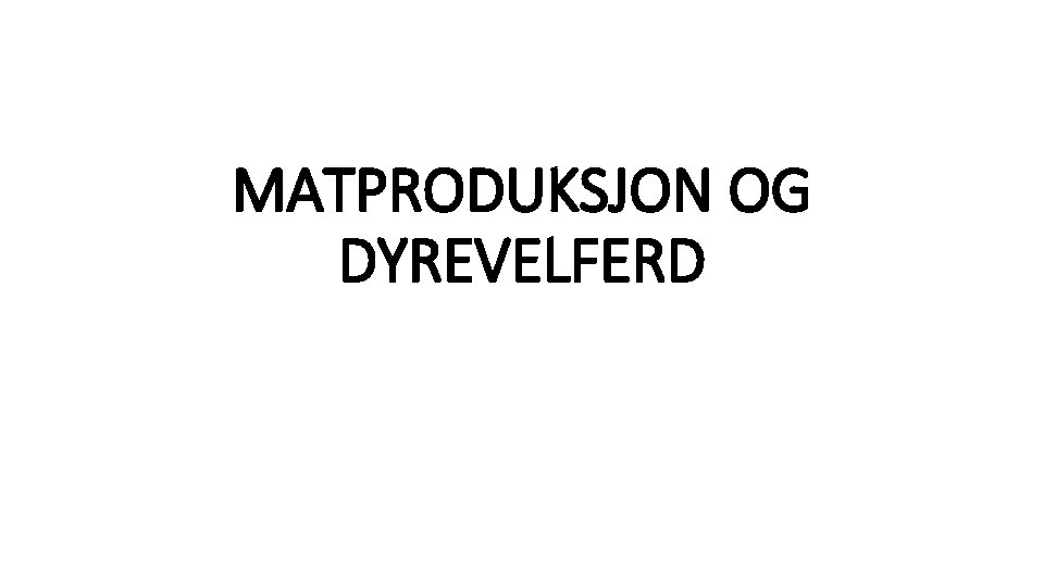 MATPRODUKSJON OG DYREVELFERD 