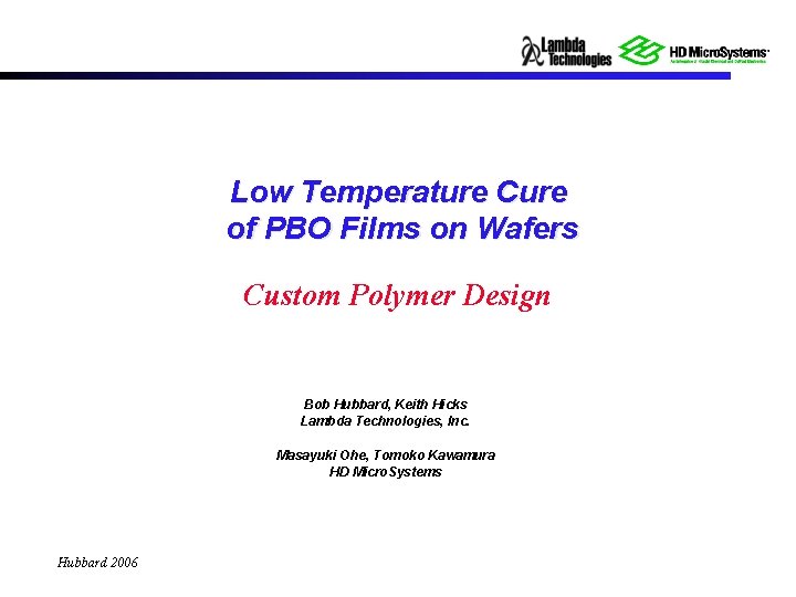 Low Temperature Cure of PBO Films on Wafers Custom Polymer Design Bob Hubbard, Keith