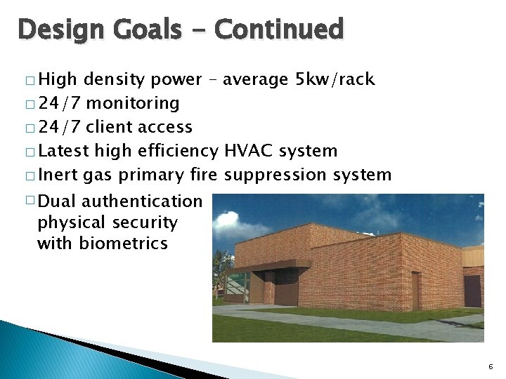 Design Goals - Continued � High density power – average 5 kw/rack � 24/7
