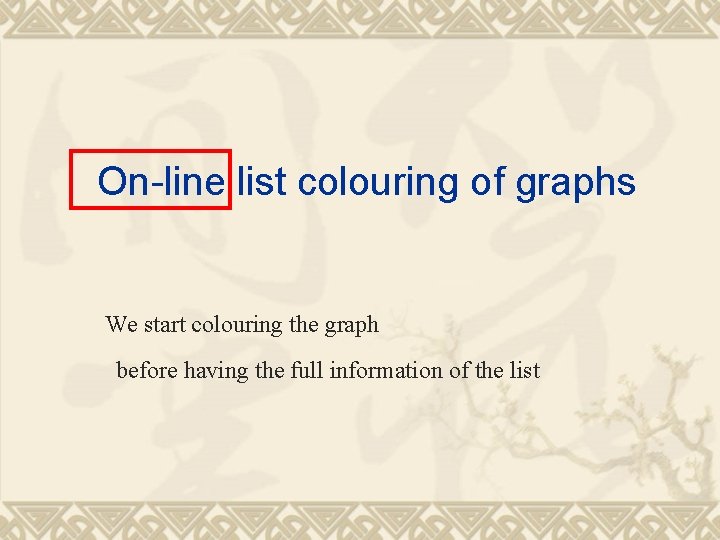 On-line list colouring of graphs We start colouring the graph before having the full