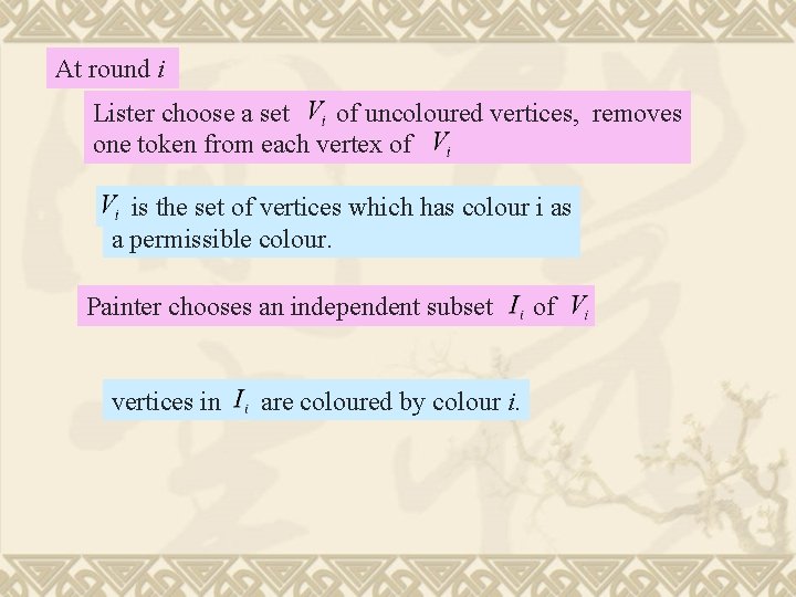 At round i Lister choose a set of uncoloured vertices, removes one token from