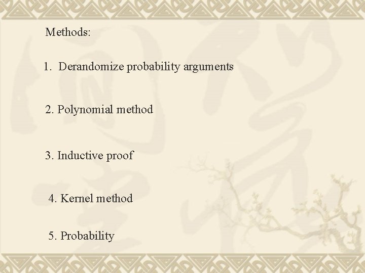 Methods: 1. Derandomize probability arguments 2. Polynomial method 3. Inductive proof 4. Kernel method
