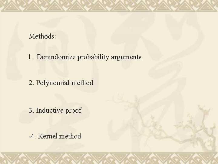 Methods: 1. Derandomize probability arguments 2. Polynomial method 3. Inductive proof 4. Kernel method