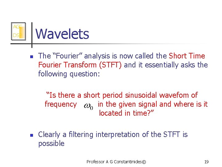 AGC Wavelets DSP n The “Fourier” analysis is now called the Short Time Fourier