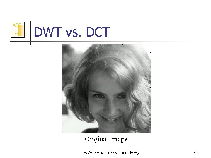 AGC DSP DWT vs. DCT Original Image Professor A G Constantinides© 52 
