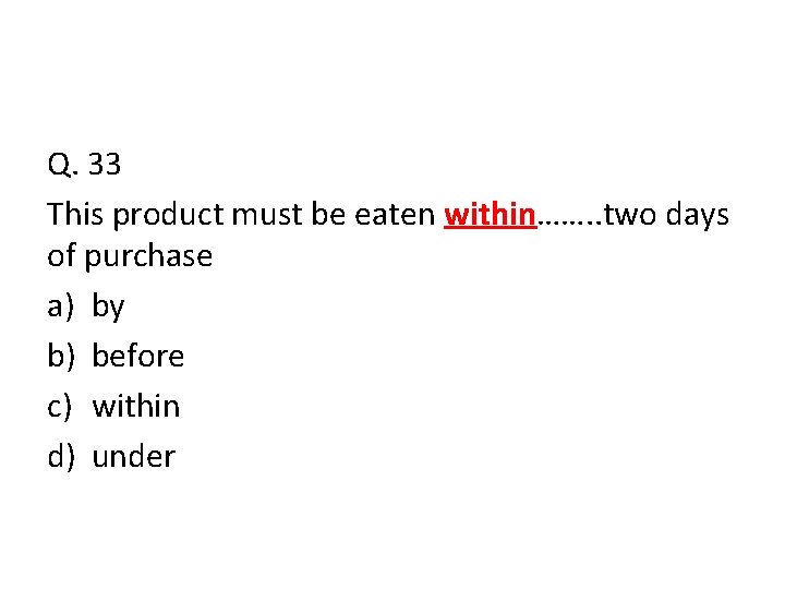 Q. 33 This product must be eaten within……. . two days of purchase a)