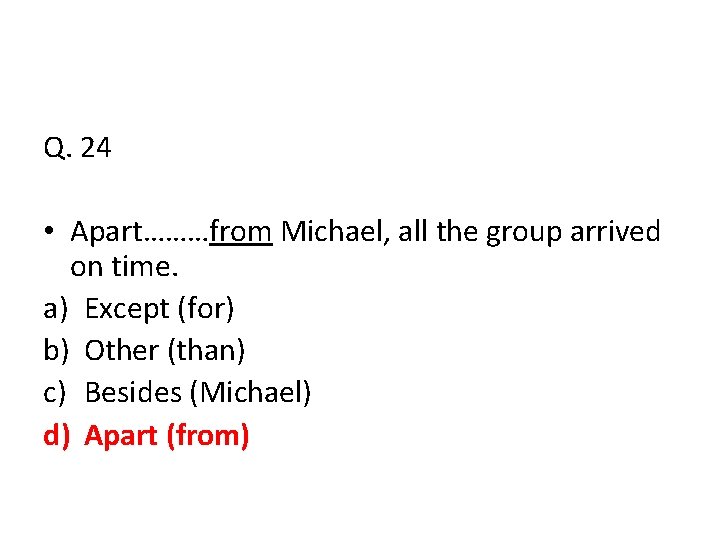 Q. 24 • Apart………from Michael, all the group arrived on time. a) Except (for)