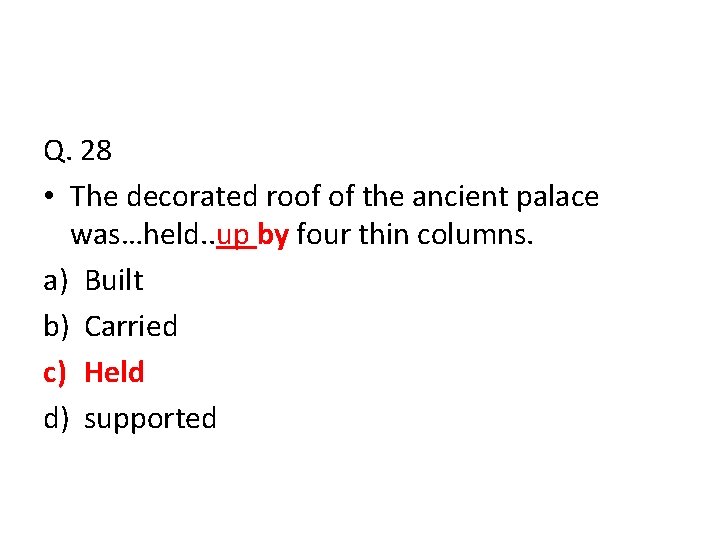 Q. 28 • The decorated roof of the ancient palace was…held. . up by