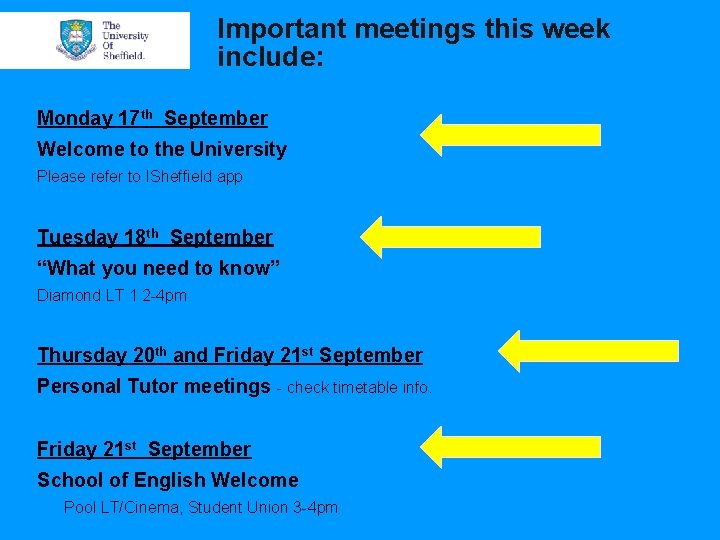 Important meetings this week include: Monday 17 th September Welcome to the University Please