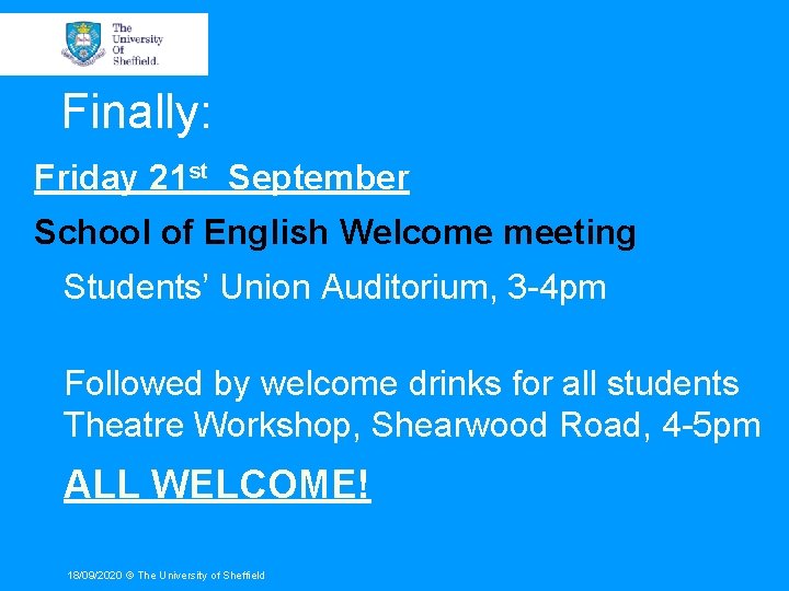 Finally: Friday 21 st September School of English Welcome meeting Students’ Union Auditorium, 3