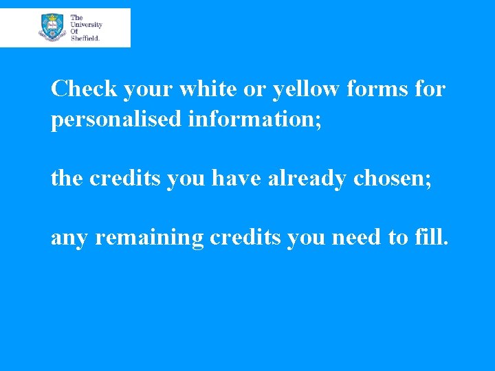 Check your white or yellow forms for personalised information; the credits you have already