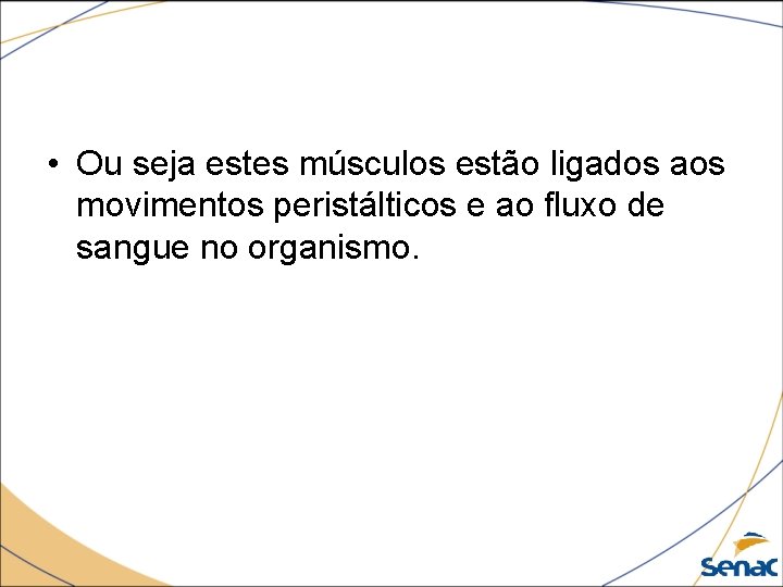  • Ou seja estes músculos estão ligados aos movimentos peristálticos e ao fluxo