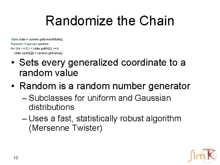 Randomize the Chain State state = system. get. Default. State(); Random: : Gaussian random;