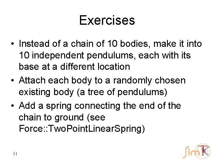 Exercises • Instead of a chain of 10 bodies, make it into 10 independent