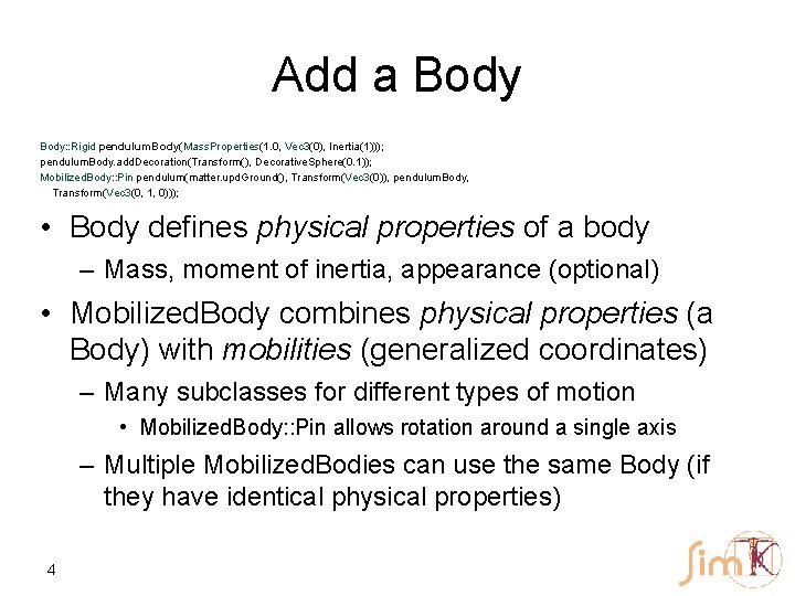 Add a Body: : Rigid pendulum. Body(Mass. Properties(1. 0, Vec 3(0), Inertia(1))); pendulum. Body.