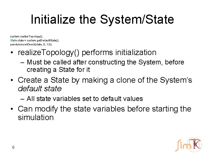 Initialize the System/State system. realize. Topology(); State state = system. get. Default. State(); pendulum.