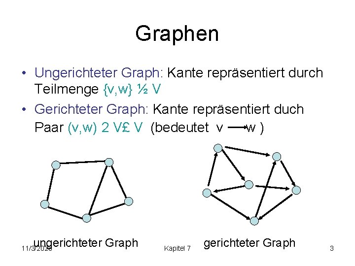 Graphen • Ungerichteter Graph: Kante repräsentiert durch Teilmenge {v, w} ½ V • Gerichteter