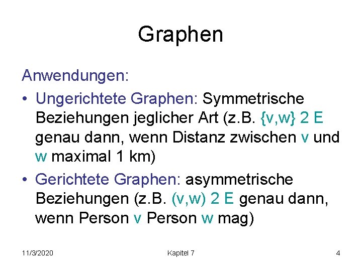 Graphen Anwendungen: • Ungerichtete Graphen: Symmetrische Beziehungen jeglicher Art (z. B. {v, w} 2