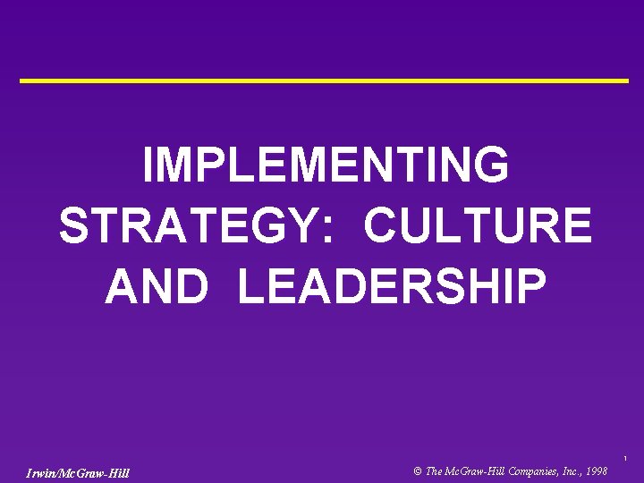 IMPLEMENTING STRATEGY: CULTURE AND LEADERSHIP 1 Irwin/Mc. Graw-Hill © The Mc. Graw-Hill Companies, Inc.