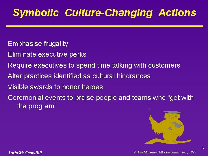 Symbolic Culture-Changing Actions Emphasise frugality Eliminate executive perks Require executives to spend time talking