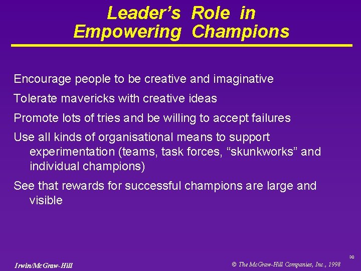 Leader’s Role in Empowering Champions Encourage people to be creative and imaginative Tolerate mavericks