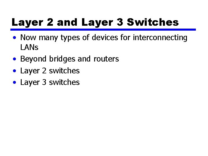 Layer 2 and Layer 3 Switches • Now many types of devices for interconnecting