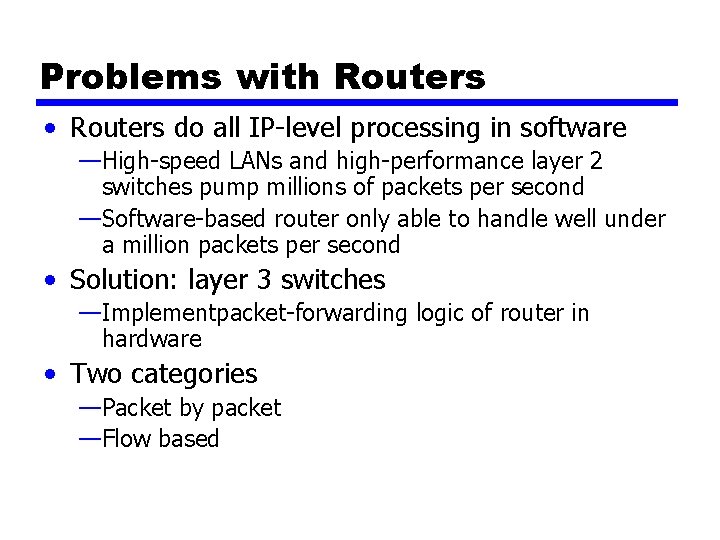 Problems with Routers • Routers do all IP-level processing in software —High-speed LANs and