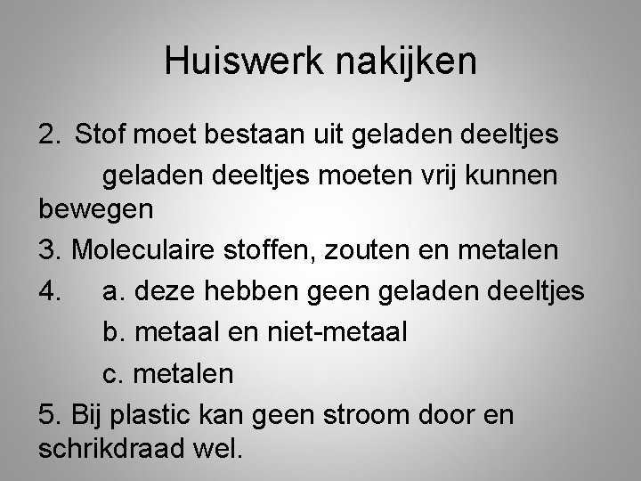 Huiswerk nakijken 2. Stof moet bestaan uit geladen deeltjes moeten vrij kunnen bewegen 3.